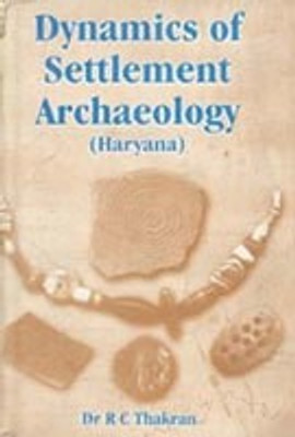 Dynamics of Settlement Archaeology (Haryana)(Paperback, R.C. Thakran)