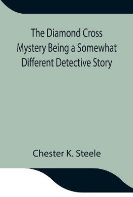 The Diamond Cross Mystery Being a Somewhat Different Detective Story(English, Paperback, K Steele Chester)