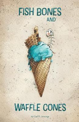 Fish Bones and Waffle Cones(English, Paperback, Jennings Carl R)