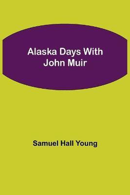 Alaska Days with John Muir(English, Paperback, Hall Young Samuel)