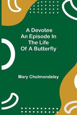 A Devotee An Episode in the Life of a Butterfly(English, Paperback, Cholmondeley Mary)