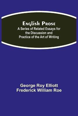 English Prose; A Series of Related Essays for the Discussion and Practice of the Art of Writing(English, Paperback, Roy Elliott George)