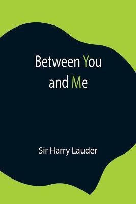Between You and Me(English, Paperback, Harry Lauder Sir)