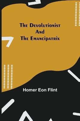 The Devolutionist and The Emancipatrix(English, Paperback, Homer Eon Flint)