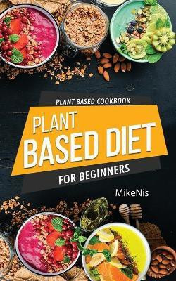 Plant Based Cookbook, Plant Based Diet for Beginners(English, Paperback, Mikenis)