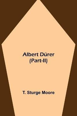 Albert Duerer (Part-Ii)(English, Paperback, Sturge Moore T)