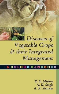 Diseases of Vegetable Crops and Their Integrated Management:A Colour Handbook(English, Hardcover, A.K.Sharma R.K. Mishra, A.K.Singh)