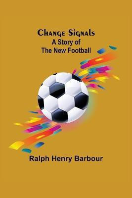 Change Signals; A Story of the New Football(English, Paperback, Henry Barbour Ralph)