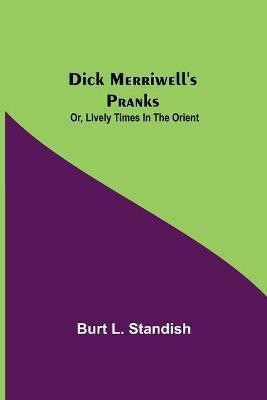 Dick Merriwell's Pranks; Or, Lively Times in the Orient(English, Paperback, L Standish Burt)
