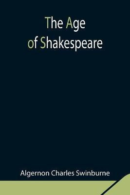 The Age of Shakespeare(English, Paperback, Charles Swinburne Algernon)