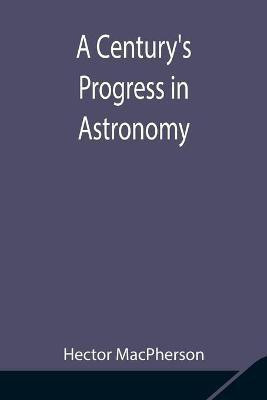 A Century's Progress in Astronomy(English, Paperback, MacPherson Hector)