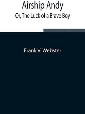Airship Andy; Or, The Luck of a Brave Boy(English, Paperback, V Webster Frank)