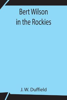 Bert Wilson in the Rockies(English, Paperback, W Duffield J)