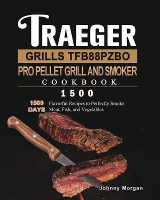 Traeger Grills TFB88PZBO Pro Pellet Grill and Smoker Cookbook 1500(English, Paperback, Morgan Johnny)