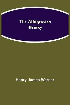 The Albigensian Heresy(English, Paperback, James Warner Henry)