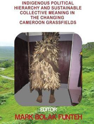 Indigenous Political Hierarchy and Sustainable Collective Meaning in the Changing Cameroon Grassfields(English, Paperback, unknown)