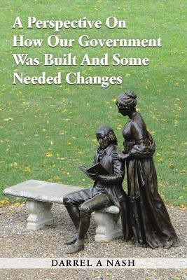 A Perspective on how our Government was Built and Some Needed Changes(English, Paperback, Nash Darrel a)