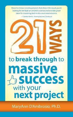 21 Ways to Break Through to Massive Success with Your Next Project(English, Paperback, D'Ambrosio Maryann)