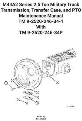 M44A2 Series 2.5 Ton Military Truck Transmission, Transfer Case, and PTO Maintenance Manual TM 9-2520-246-34-1 With TM 9-2520-246-34P(English, Paperback, U S Army)