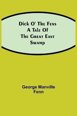 Dick o' the Fens A Tale of the Great East Swamp(English, Paperback, Manville Fenn George)