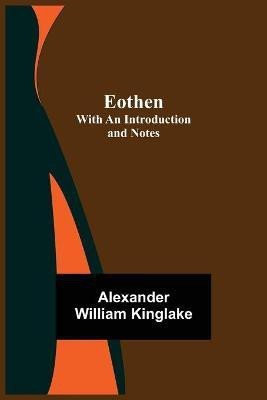 Eothen; with an Introduction and Notes(English, Paperback, William Kinglake Alexander)