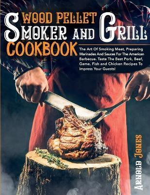 Wood Pellet Smoker and Grill Cookbook(English, Paperback, Jones Arnold)