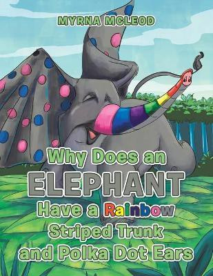 Why Does an Elephant Have a Rainbow Striped Trunk and Polka Dot Ears(English, Paperback, McLeod Myrna)