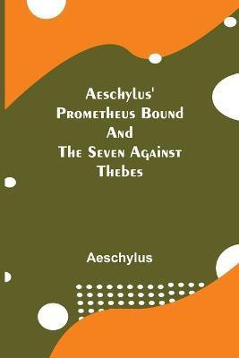 Aeschylus' Prometheus Bound and the Seven Against Thebes(English, Paperback, Aeschylus)