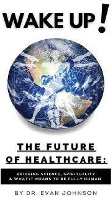 Wake Up! The Future of Healthcare(English, Paperback, Johnson Evan Dr)