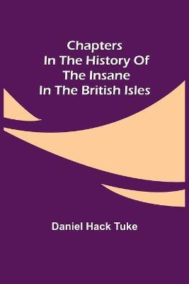Chapters in the History of the Insane in the British Isles(English, Paperback, Hack Tuke Daniel)
