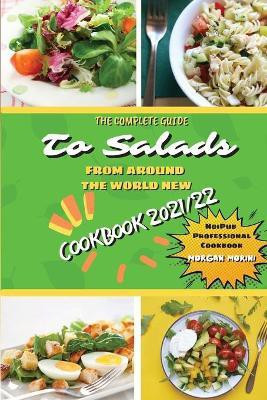 The Complete Guide to Salads from Around the World New Cookbook 2021/22(English, Paperback, Morini Morgan)