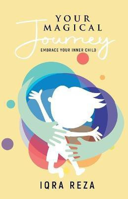 Your Magical Journey - Embrace Your Inner Child(English, Paperback, Reza Iqra)