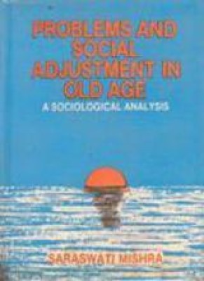 Problems And Social Adjustment In Old Age(English, Hardcover, Saraswati Mishra)