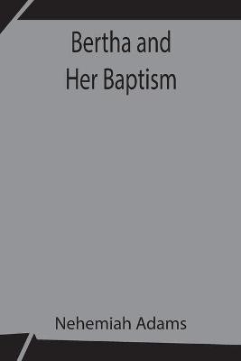 Bertha and Her Baptism(English, Paperback, Adams Nehemiah)