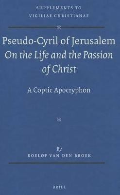 Pseudo-Cyril of Jerusalem On the Life and the Passion of Christ(English, Hardcover, Broek Roelof van den)