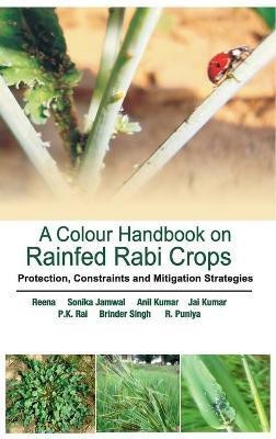 A Colour Handbook on Rainfed Rabi Crops: Protection,Constraints and Mitigation Strategies(English, Hardcover, Puniya Reena, Sonika Jamwal, Anil Kumar, Jai Kumar, P.K. Rai, Brinder Singh, R.)