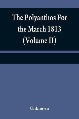 The Polyanthos For the March 1813 (Volume II)(English, Paperback, unknown)