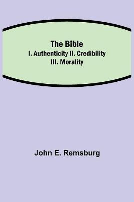 The Bible; I. Authenticity II. Credibility III. Morality(English, Paperback, E Remsburg John)