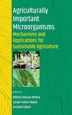 Agriculturally Important Microorganisms: Mechanisms and Applications for Sustainable Agriculture (Co-Published With CRC Press-UK)(English, Hardcover, Pahari Bibhuti Bhusan Mishra, Suraja Kumar Nayak, Avishek)