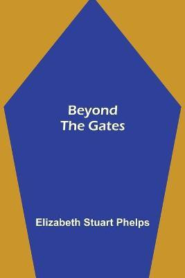 Beyond the Gates(English, Paperback, Stuart Phelps Elizabeth)