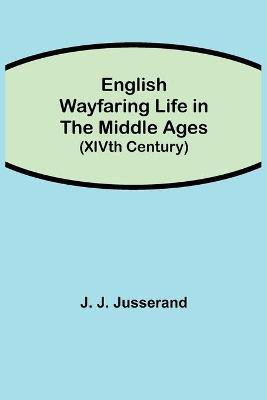 English Wayfaring Life in the Middle Ages (XIVth Century)(English, Paperback, J Jusserand J)