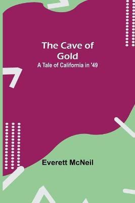 The Cave of Gold; A Tale of California in '49(English, Paperback, McNeil Everett)