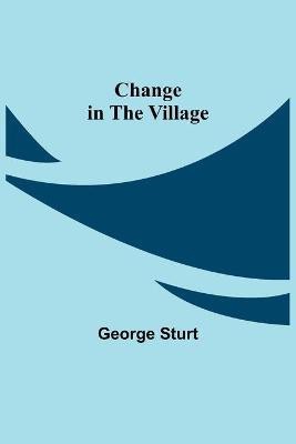 Change in the Village(English, Paperback, Sturt George)