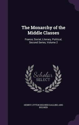 The Monarchy of the Middle Classes(English, Hardcover, Dalling, Bulwer Henry Lytton Bulwer)