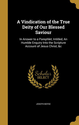 A Vindication of the True Deity of Our Blessed Saviour(English, Hardcover, Boyse Joseph)