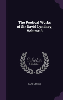 The Poetical Works of Sir David Lyndsay, Volume 3(English, Hardcover, Lindsay David Sir)