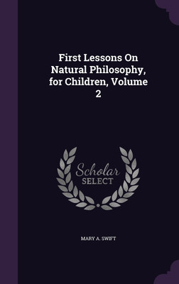 First Lessons On Natural Philosophy, for Children, Volume 2(English, Hardcover, Swift Mary A)