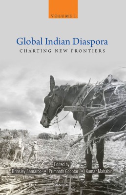 Global Indian Diaspora: Charting New Frontiers (Volume I)(Hardcover, Brinsley Samaroo, Primnath Gooptar, Kumar Mahabir (eds.))