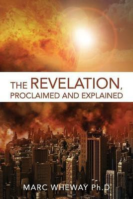 The Revelation Explained And Proclaimed(English, Paperback, Wheway Marc)