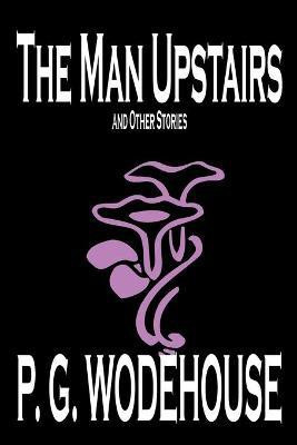 The Man Upstairs and Other Stories by P. G. Wodehouse, Fiction, Classics, Short Stories(English, Paperback, Wodehouse P G)